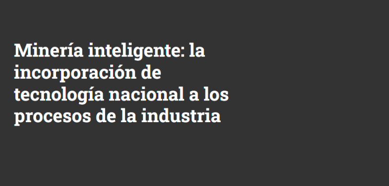 Minería inteligente: la incorporación de tecnología nacional a los procesos de la industria