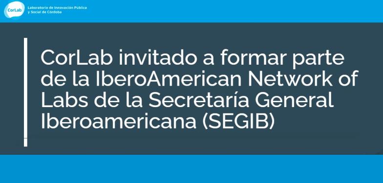 CorLab invitado a formar parte de la IberoAmerican Network of Labs de la Secretaría General Iberoamericana (SEGIB)