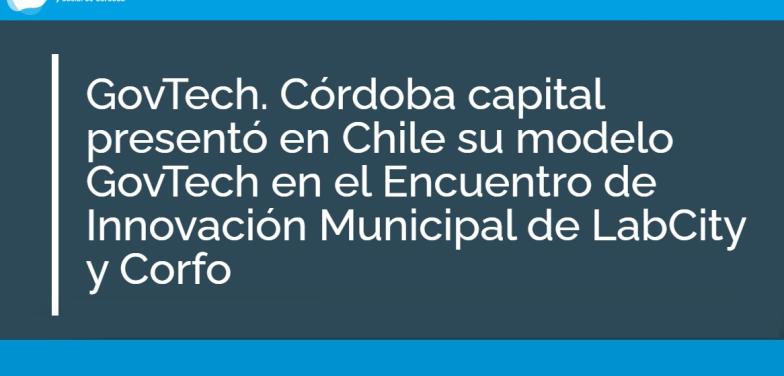 GovTech. Córdoba capital presentó en Chile su modelo GovTech en el Encuentro de Innovación Municipal de LabCity y Corfo