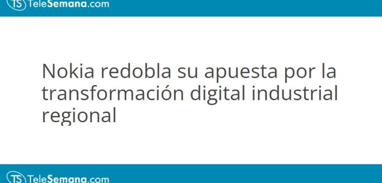 Nokia redobla su apuesta por la transformación digital industrial regional