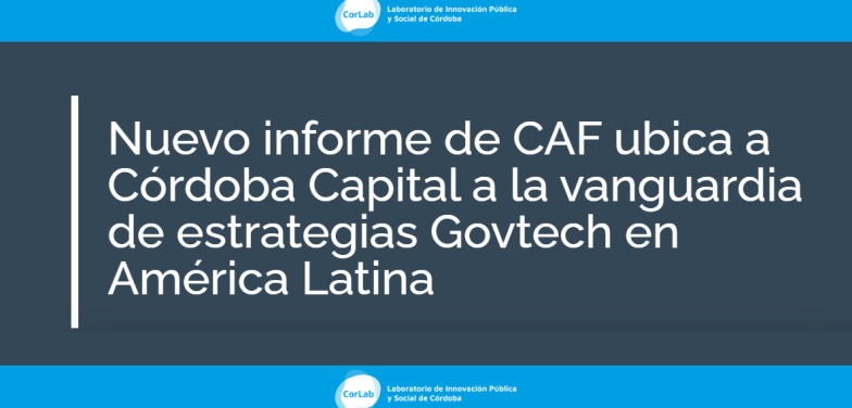 Nuevo informe de CAF ubica a Córdoba Capital a la vanguardia de estrategias Govtech en América Latina
