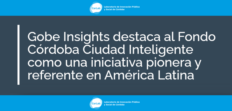 Gobe Insights destaca al Fondo Córdoba Ciudad Inteligente como una iniciativa pionera y referente en América Latina